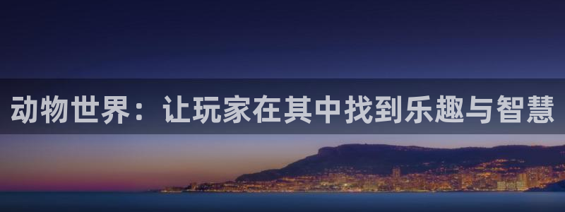 杏运杏运注册：动物世界：让玩家在其中找到乐趣与智慧