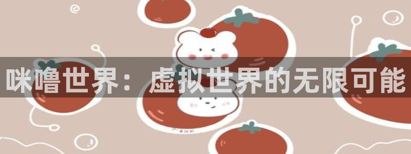 杏运娱乐：咪噜世界：虚拟世界的无限可能