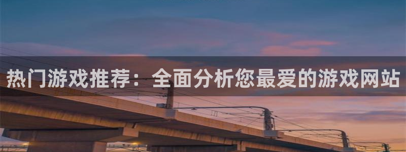杏运连连：热门游戏推荐：全面分析您最爱的游戏网站